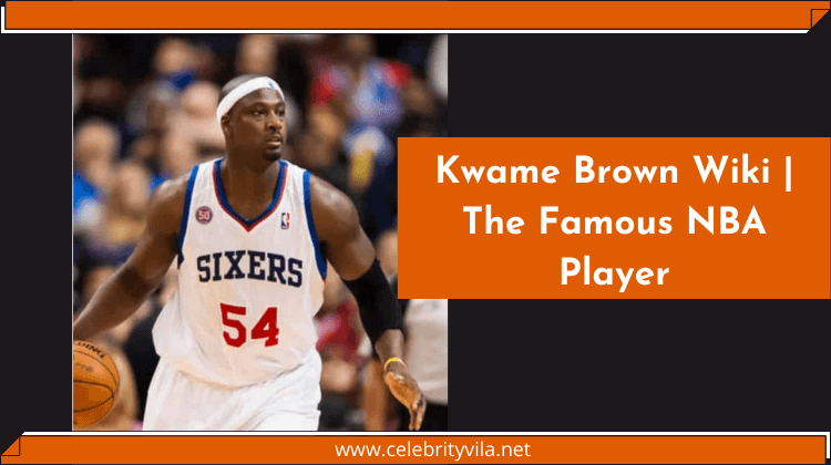 Kwame Brown Wiki | The Famous NBA Player